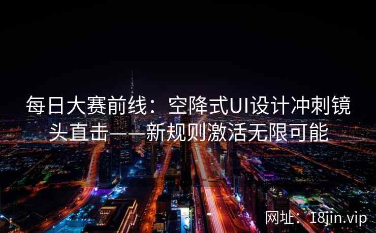 每日大赛前线：空降式UI设计冲刺镜头直击——新规则激活无限可能  第2张