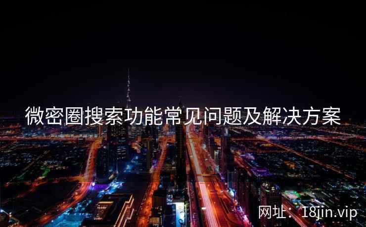 微密圈搜索功能常见问题及解决方案