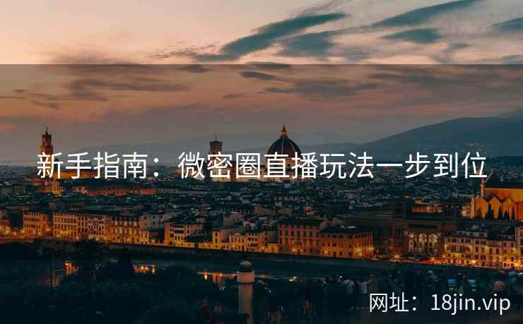 新手指南:微密圈直播玩法一步到位